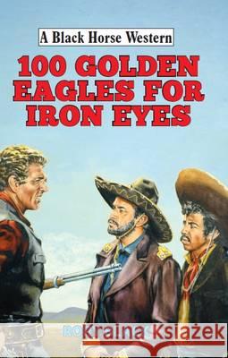 100 Golden Eagles for Iron Eyes Rory Black 9780719820427 The Crowood Press Ltd - książka