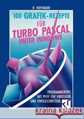 100 Grafik-Rezepte Für Turbo Pascal Unter Windows: Programmiertips Mit Pfiff Für Einsteiger Und Fortgeschrittene Hoffmann, Norbert 9783528052867 Vieweg+teubner Verlag - książka
