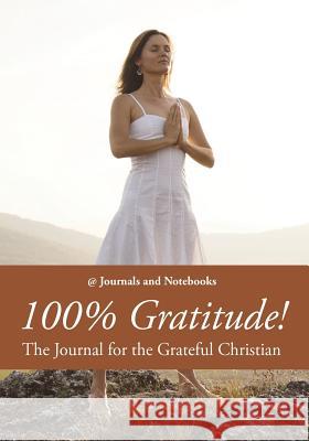 100% Gratitude! The Journal for the Grateful Christian @. Journals and Notebooks 9781683264729 Speedy Publishing LLC - książka