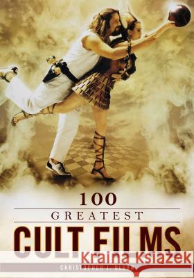 100 Greatest Cult Films Christopher J. Olson 9781442208223 Rowman & Littlefield Publishers - książka