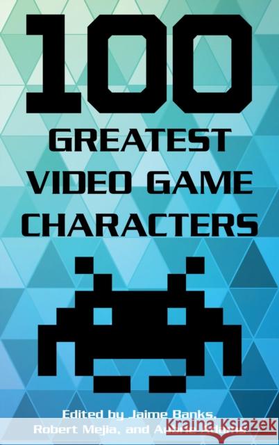 100 Greatest Video Game Characters Jaime Banks Robert Mejia Aubrie Adams 9781442278127 Rowman & Littlefield Publishers - książka