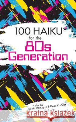 100 Haiku for the 80s Generation Kerrie Flanagan Dean K Miller  9780996171069 Hot Chocolate Press - książka