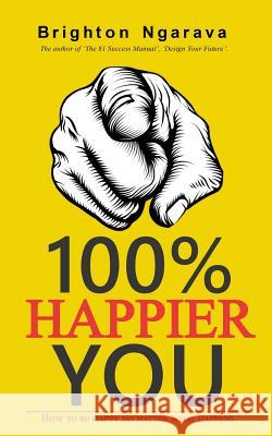100% Happier You: How to be happy no matter what happens Ngarava, Brighton 9781539648017 Createspace Independent Publishing Platform - książka