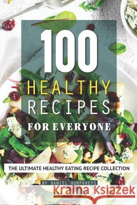 100 Healthy Recipes for Everyone: The Ultimate Healthy Eating Recipe Collection Daniel Humphreys 9781795102759 Independently Published - książka