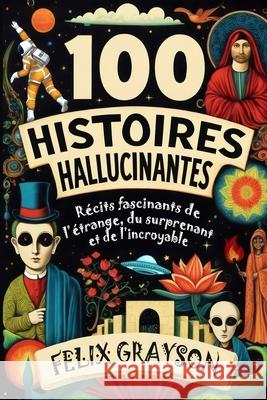 100 Histoires Hallucinantes: R?cits fascinants de l'?trange, du surprenant et de l'incroyable Felix Grayson 9781069473639 Mindspark Publishing - książka