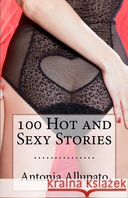 100 Hot and Sexy Stories Antonia Allupato 9781481851855 Createspace - książka