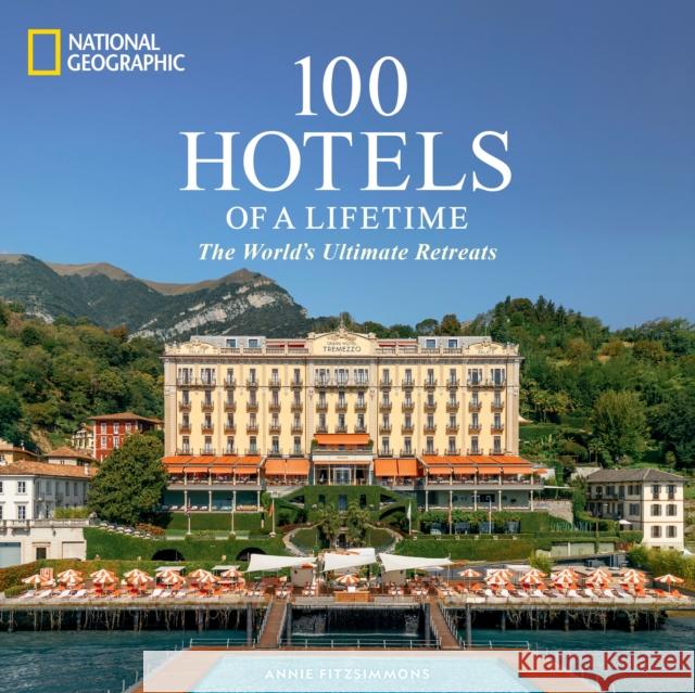 100 Hotels of a Lifetime: The World's Ultimate Retreats Annie Fitzsimmons 9781426223150 National Geographic Society - książka