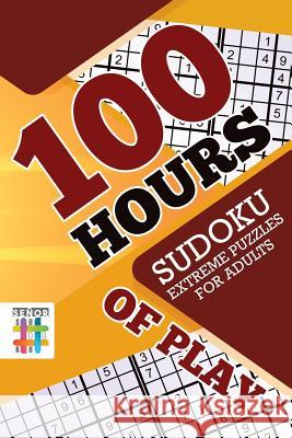100 Hours of Play Sudoku Extreme Puzzles for Adults Senor Sudoku 9781645215493 Senor Sudoku - książka