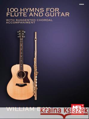 100 Hymns for Flute and Guitar: With Suggested Chordal Accompaniment Bay, William 9780998384269 Mel Bay Publications, Inc. - książka