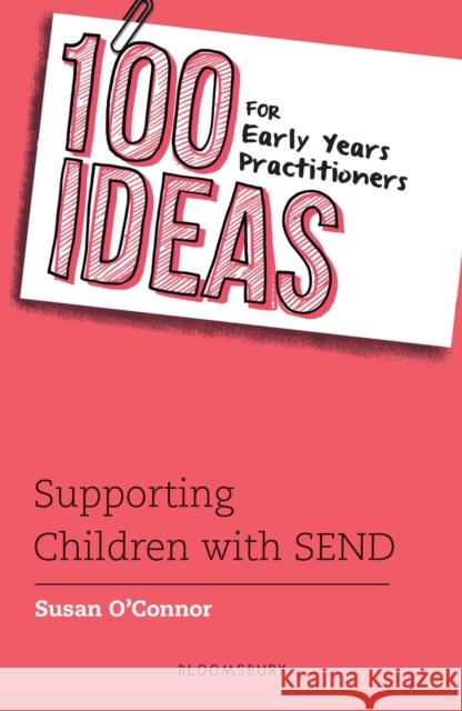 100 Ideas for Early Years Practitioners: Supporting Children with SEND Susan O'Connor 9781472972354 Bloomsbury Education - książka