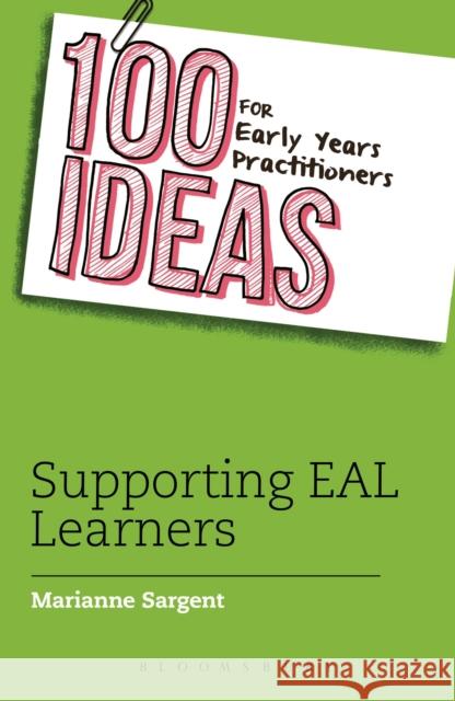 100 Ideas for Early Years Practitioners: Supporting EAL Learners Marianne Sargent 9781472924056 Bloomsbury Publishing PLC - książka