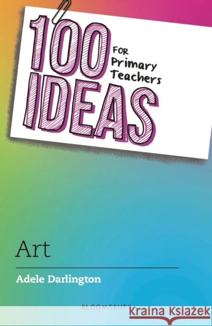 100 Ideas for Primary Teachers: Art Adele Darlington 9781801990790 Bloomsbury Publishing PLC - książka