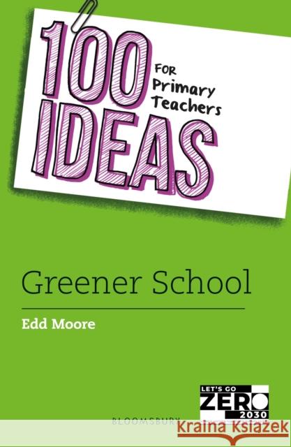 100 Ideas for Primary Teachers: Greener School Edd Moore 9781801997843 Bloomsbury Publishing PLC - książka