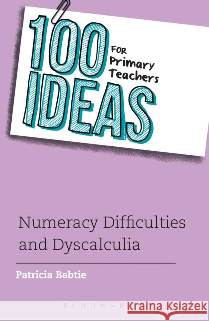 100 Ideas for Primary Teachers: Numeracy Difficulties and Dyscalculia Patricia Babtie 9781441169730 Continuum Publishing Corporation - książka