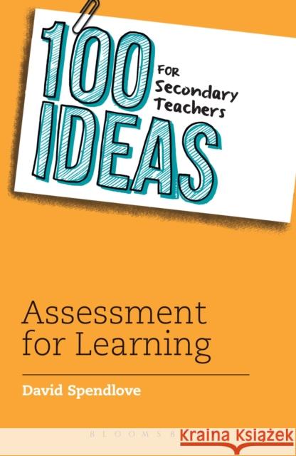 100 Ideas for Secondary Teachers: Assessment for Learning David Spendlove 9781472911001 Bloomsbury Childrens Books - książka