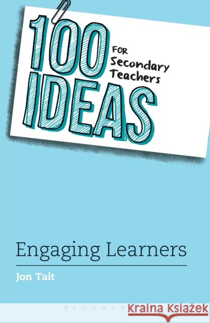 100 Ideas for Secondary Teachers: Engaging Learners Jon Tait (Deputy Headteacher, UK) 9781472945327 Bloomsbury Publishing PLC - książka