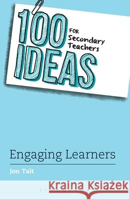 100 Ideas for Secondary Teachers: Engaging Learners Jon Tait 9781472945327 Bloomsbury Publishing PLC - książka