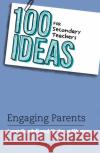 100 Ideas for Secondary Teachers: Engaging Parents Kathryn Weston 9781472976635 Bloomsbury Publishing PLC