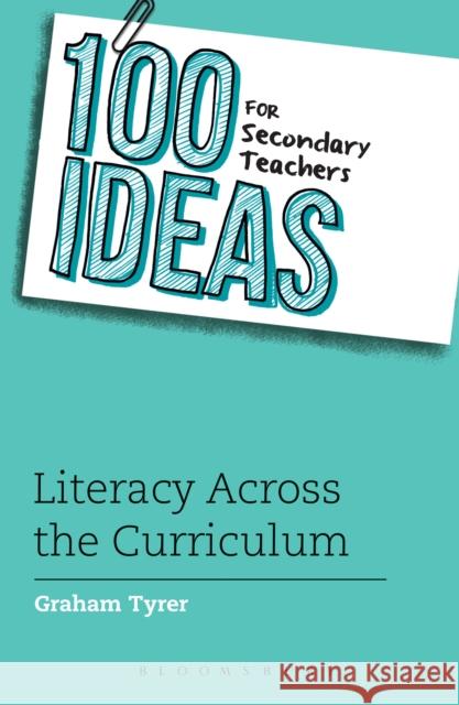 100 Ideas for Secondary Teachers: Literacy Across the Curriculum Graham Tyrer 9781472950239 Bloomsbury Publishing PLC - książka