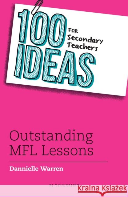 100 Ideas for Secondary Teachers: Outstanding MFL Lessons Dannielle Warren 9781472967930 Bloomsbury Publishing PLC - książka