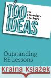 100 Ideas for Secondary Teachers: Outstanding RE Lessons Lewis, Andy 9781472972422 Bloomsbury Education