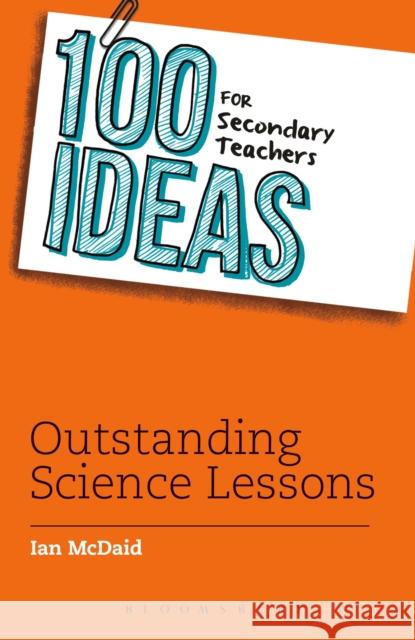 100 Ideas for Secondary Teachers: Outstanding Science Lessons Ian McDaid 9781472918192 Bloomsbury Childrens Books - książka