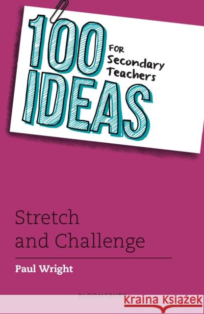 100 Ideas for Secondary Teachers: Stretch and Challenge Paul Wright 9781472965578 Bloomsbury Publishing PLC - książka