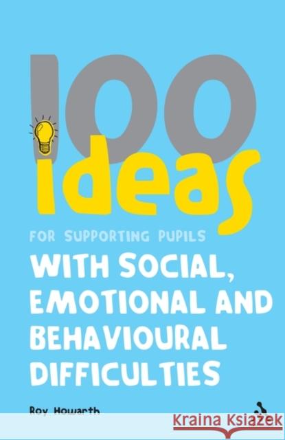 100 Ideas for Supporting Pupils with Social, Emotional and Behavioural Difficulties Roy Howarth 9781472947796 Bloomsbury Publishing PLC - książka