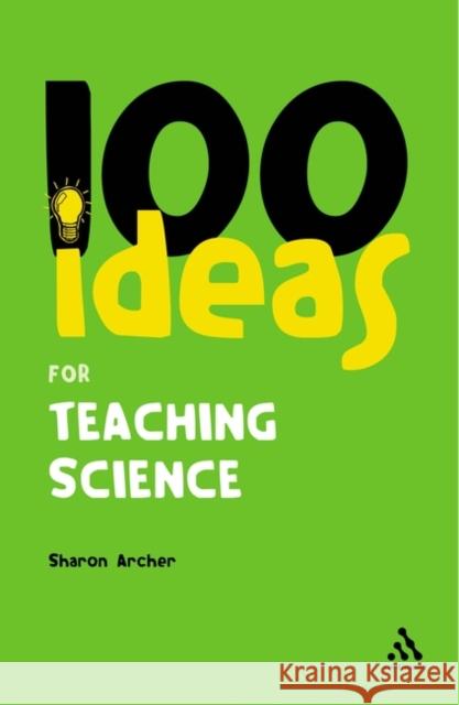 100 Ideas for Teaching Science Sharon Archer 9780826485472 Bloomsbury Publishing PLC - książka