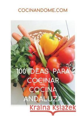 100 Ideas Para Cocinar. Cocina Andaluza Jose Antonio Ramo 9781717846099 Independently Published - książka