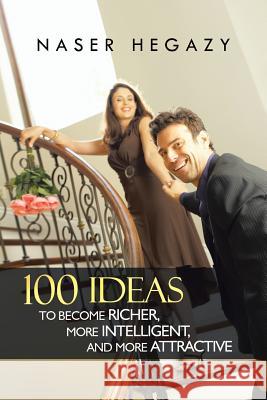 100 Ideas to Become Richer, More Intelligent, and More Attractive Naser Hegazy 9781481790437 Authorhouse - książka