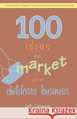 100 Ideas to Market Your Childcare Business Gallagher Taff 9781440180064 iUniverse - książka