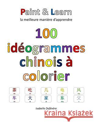 100 idéogrammes chinois à colorier Defevere, Isabelle 9781539650799 Createspace Independent Publishing Platform - książka