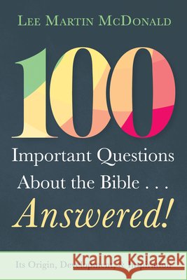 100 Important Questions about the Bible . . . Answered!: Its Origin, Development, and Inspiration McDonald, Lee Martin 9798385249954 Cascade Books - książka