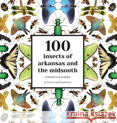 100 Insects of Arkansas and the Midsouth: Portraits & Stories Norman Lavers Cheryl Lavers 9781944528935 Et Alia Press - książka