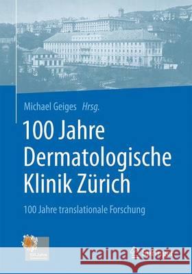100 Jahre Dermatologische Klinik Zürich: 100 Jahre Translationale Forschung Geiges, Michael 9783662533451 Springer - książka