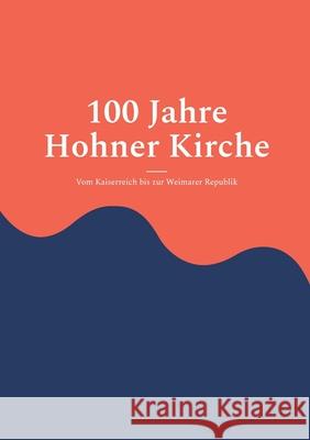 100 Jahre Hohner Kirche 1: Vom Kaiserreich bis zur Weimarer Republik Harald Kl?pper 9783695110452 Bod - Books on Demand - książka