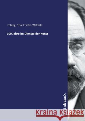 100 Jahre im Dienste der Kunst Felsing, Otto; Franke, Willibald, 9783747779125 Inktank-Publishing - książka