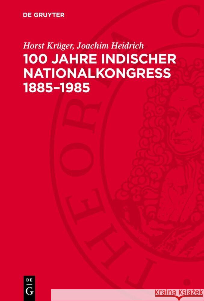 100 Jahre Indischer Nationalkongreß 1885–1985: Gegen Kolonialismus und Imperialismus, für Frieden und Fortschritt Horst Krüger, Joachim Heidrich 9783112752463 De Gruyter (JL) - książka