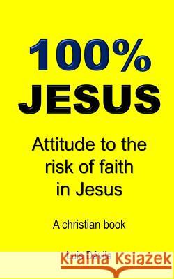 100% Jesus: Attitude to the risk of faith in Jesus 100 Jesus Books Rudiany Buzcete Luis Davila 9781097679287 Independently Published - książka