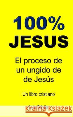 100% Jesus: El proceso de un ungido de Jesús Luis Dávila, 100 Jesus Books 9781099450013 Independently Published - książka