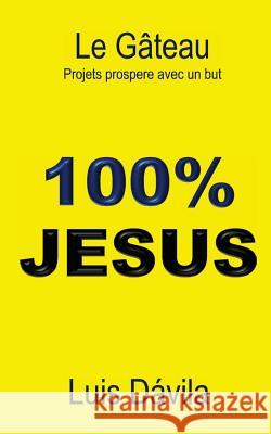 100% Jesus: Le Gateau. Projets prospere avec un but Luis Dávila, 100 Jesus Books 9781521118597 Independently Published - książka