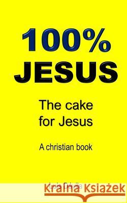 100% Jesus: The cake for Jesus 100 Jesus Books Alexandra Mendoza Luis Davila 9781097661961 Independently Published - książka