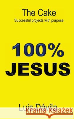 100% Jesus: The Cake Successful projects with purpose Luis Dávila, 100 Jesus Books 9781521109168 Independently Published - książka