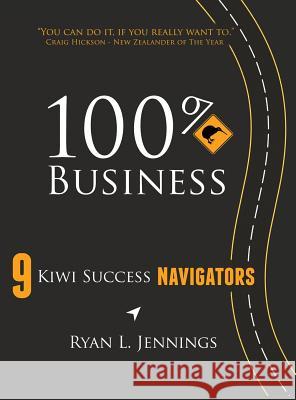 100% Kiwi Business: 9 Kiwi Success Navigators Ryan L. Jennings 9780473427467 Umprint Publishing - książka