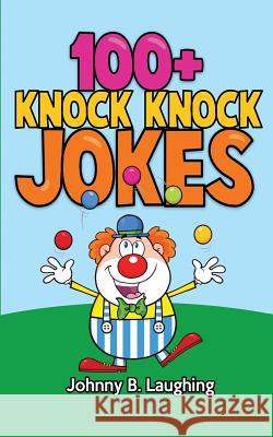 100+ Knock Knock Jokes: Funny Knock Knock Jokes for Kids Johnny B. Laughing 9781512279641 Createspace - książka