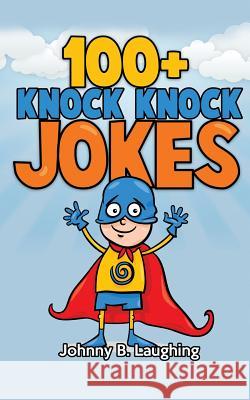 100+ Knock Knock Jokes: Funny Knock Knock Jokes for Kids Johnny B. Laughing 9781512315844 Createspace - książka