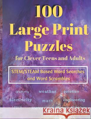 100 Large Print Puzzles for Clever Teens and Adults: STEM/STEAM Based Word Searches and Word Scrambles Cora Tex Puzzle Books 9781074769956 Independently Published - książka