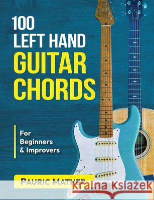 100 Left Hand Guitar Chords: For Beginners & Improvers Mather, Pauric 9798700321303 Independently published - książka
