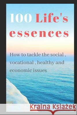 100 Life's Essences: How to Tackle the Social, Vocational, Healthy and Economic Issues Othman Almufarrej 9781796790764 Independently Published - książka